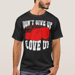 Dont Ge Up-handsken - boxing Kickboxer Boxer Gift T Shirt