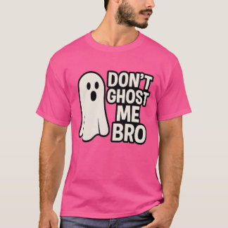 DONT GHOST ME BRO T SHIRT