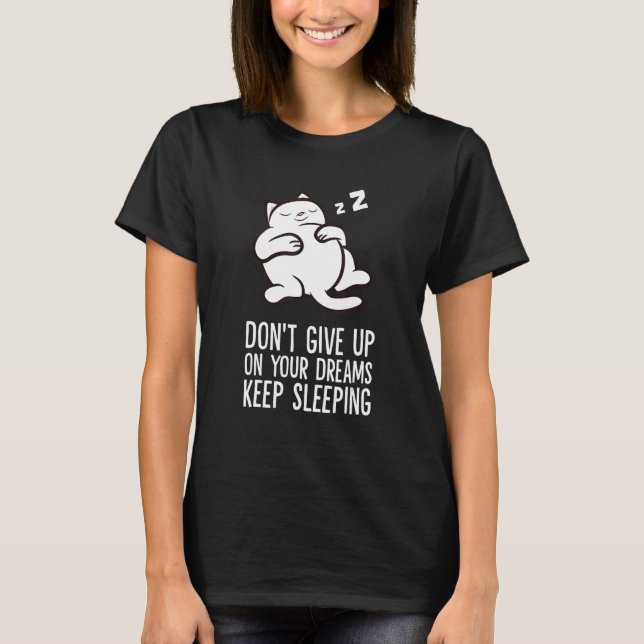 Don't Give Up On Your Dreams Keep Sleeping Cute Ca T Shirt (Framsida)