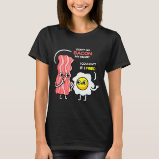Dont Go Bacon My Heart I Couldnt If I Fried Valent T Shirt
