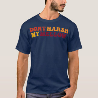 Dont Harsh My Mellow T Shirt