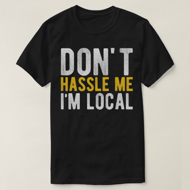 Don't Hassle Me I'm Local Funny  T Shirt (Design framsida)