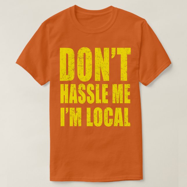 Dont Hassle Me Im Local T Shirt (Design framsida)