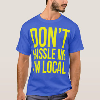 Dont hassle mig Im local T Shirt