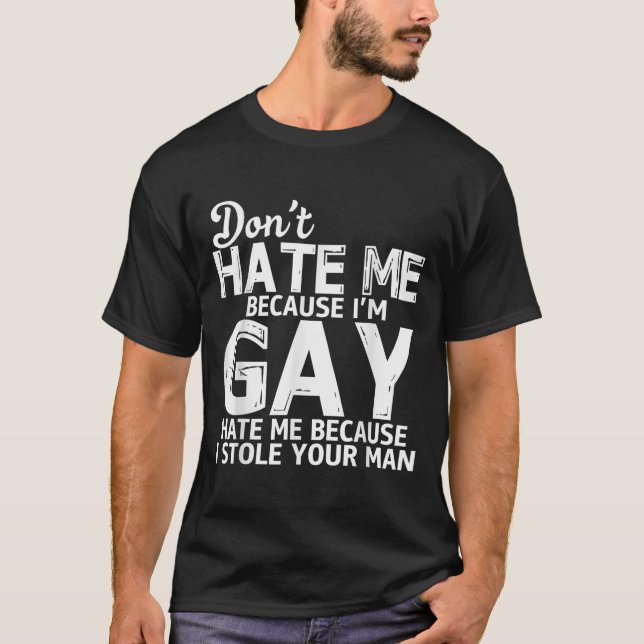 Don't Hate Me Because I'm Gay Hate Me Because Stol T Shirt (Framsida)