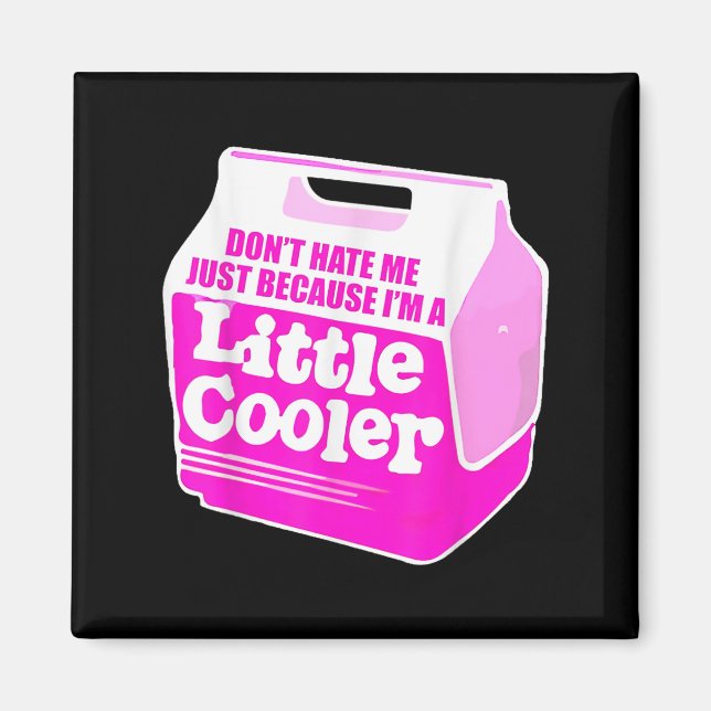 Don't Hate Me Just Because I'm A Little-cooler  Magnet (Framsidan)