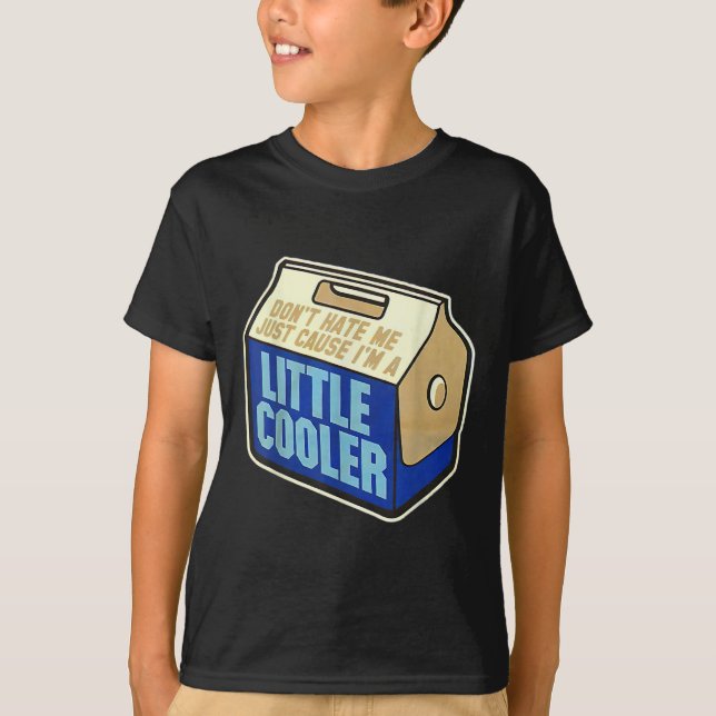 Don't Hate Me Just Because I'm A Little-cooler  T Shirt (Framsida)