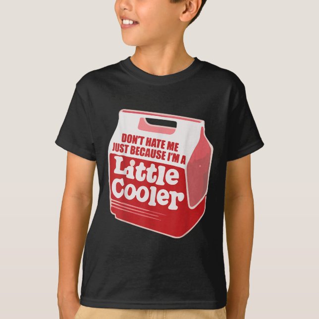 Don't Hate Me Just Because I'm A Little-cooler  T Shirt (Framsida)