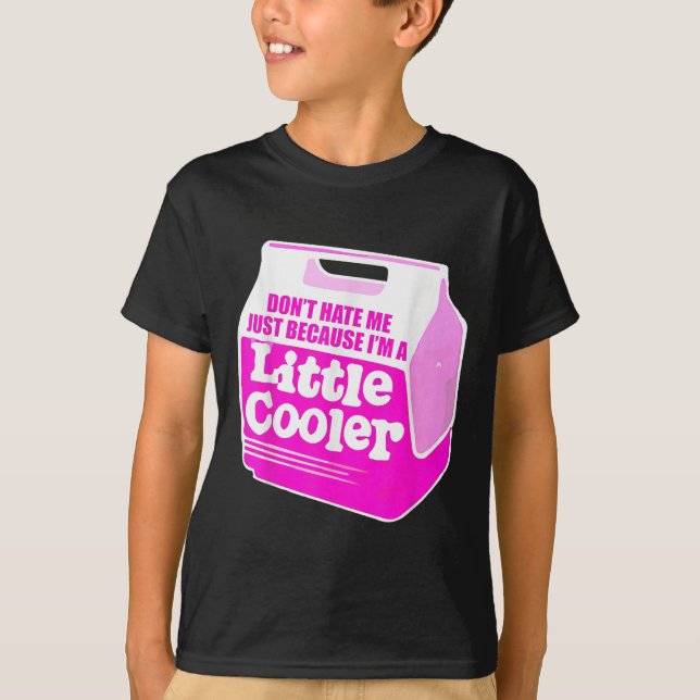 Don't Hate Me Just Because I'm A Little-cooler  T Shirt (Framsida)