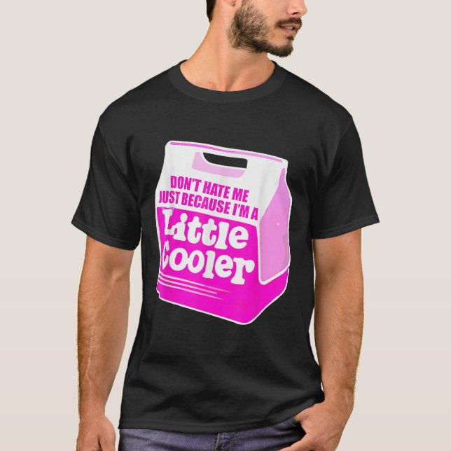 Don't Hate Me Just Because I'm A Little-cooler  T Shirt (Framsida)