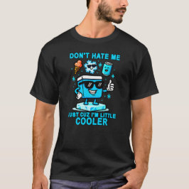 Dont Hate Me Just Cuz Im Little Cooler T Shirt