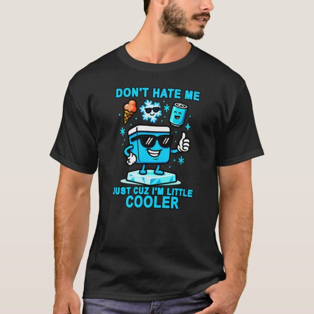 Dont Hate Me Just Cuz Im Little Cooler T Shirt (Framsida)