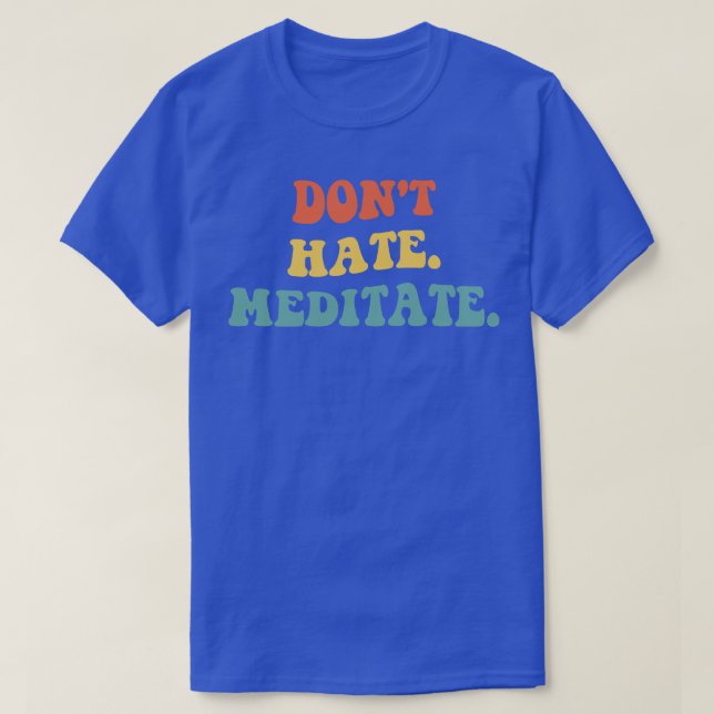 Dont Hate Meditate IV T Shirt (Design framsida)