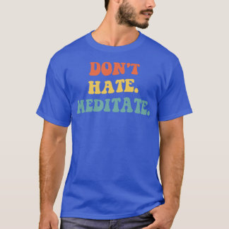 Dont Hate Meditate IV T Shirt