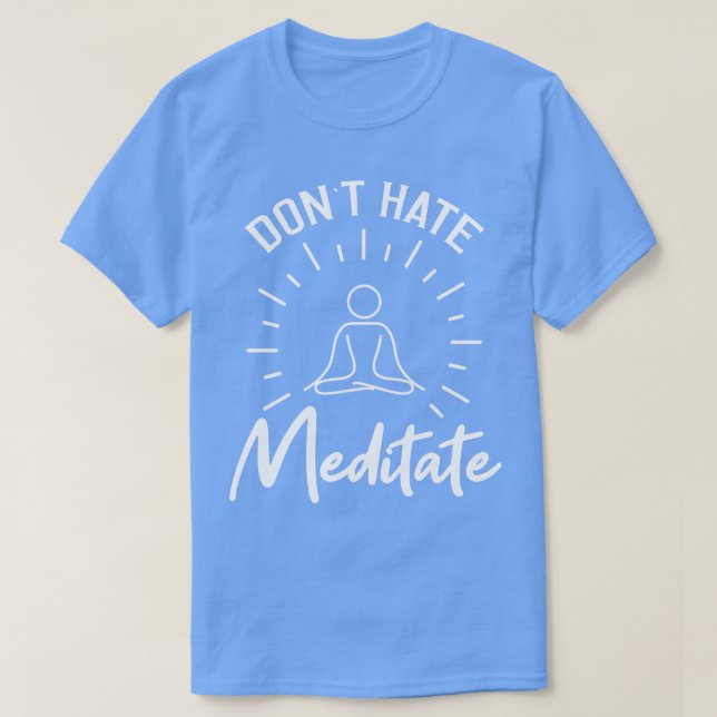 Dont Hate Meditate T Shirt (Design framsida)