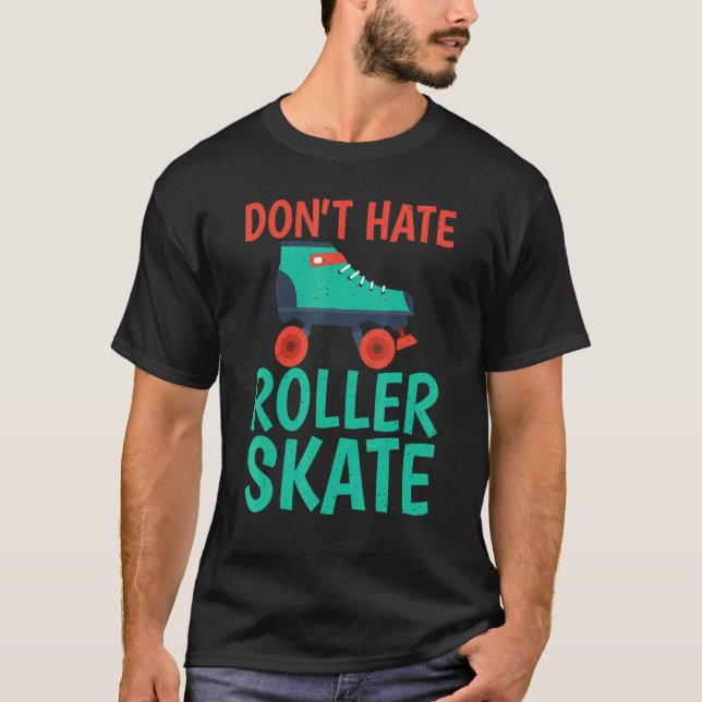 Dont hate Roller Skate Roller Skating T Shirt (Framsida)