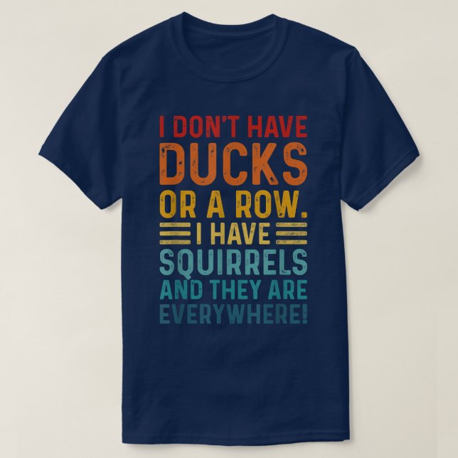 Don't Have Ducks In A Row I Have Squirrels Everywh T Shirt (Design framsida)