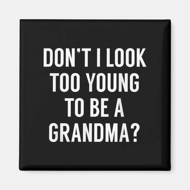 Don't I Look Too Young To Be A Grandma_ Funny Quot Magnet (Framsidan)