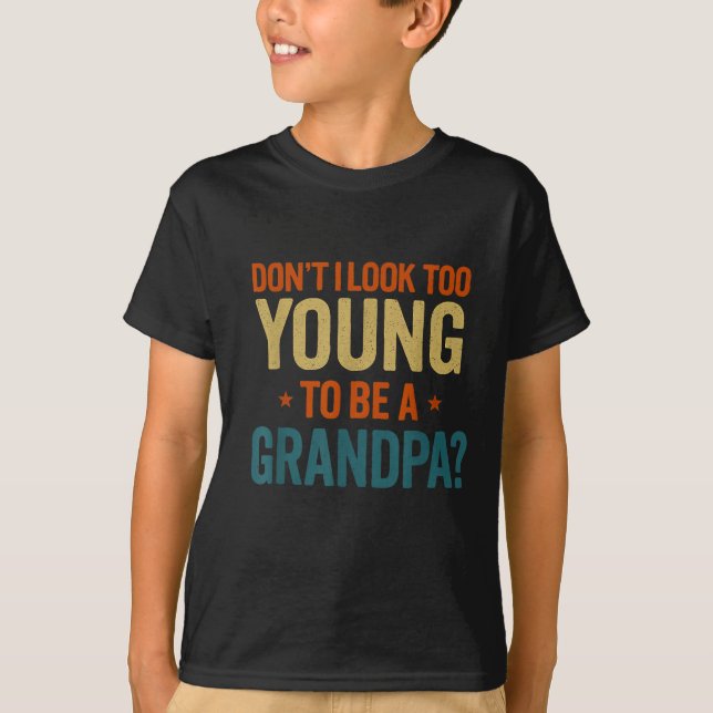 Don't I Look Too Young To Be A Grandpa Funny New G T Shirt (Framsida)