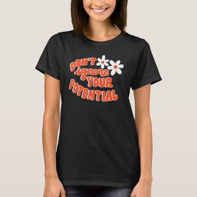 Don't Ignore Your Potential Positive Influential S T Shirt (Framsida)