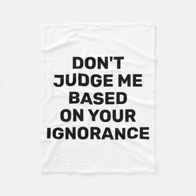 Dont Judge Me Based On Your Ignorance  Fleecefilt (Framsidan)