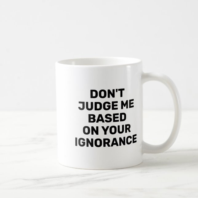 Dont Judge Me Based On Your Ignorance  Kaffemugg (Höger)