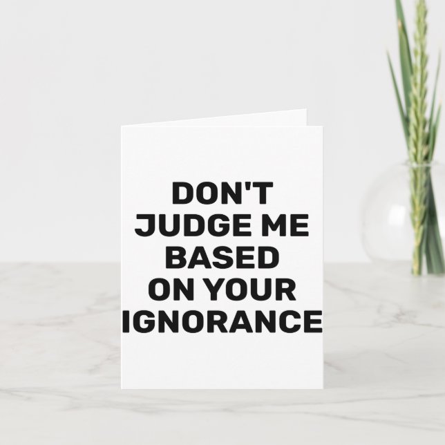 Dont Judge Me Based On Your Ignorance  Kort (Framsida)