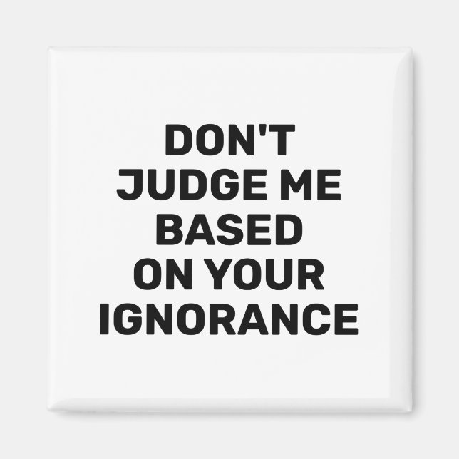 Dont Judge Me Based On Your Ignorance  Magnet (Framsidan)