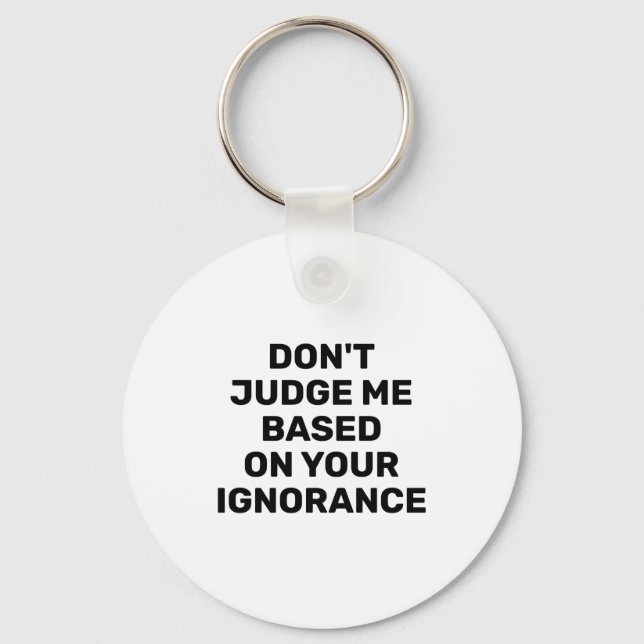 Dont Judge Me Based On Your Ignorance  Nyckelring (Framsida)