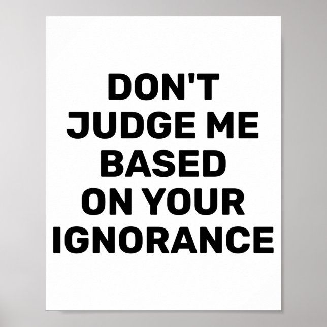 Dont Judge Me Based On Your Ignorance  Poster (Framsidan)