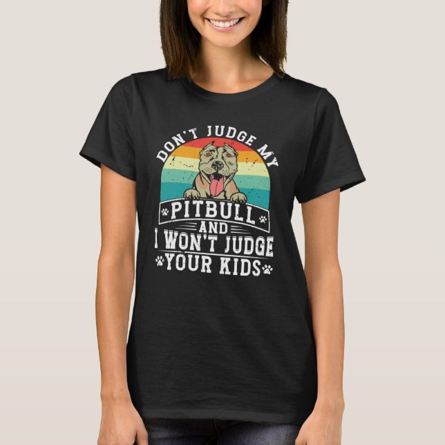 Don't Judge My Pitbull And I Won't Judge Your Kids T Shirt (Framsida)