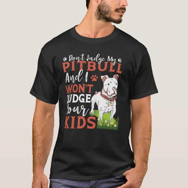 Don't Judge My Pitbull And I Won't Judge Your Kids T Shirt (Framsida)
