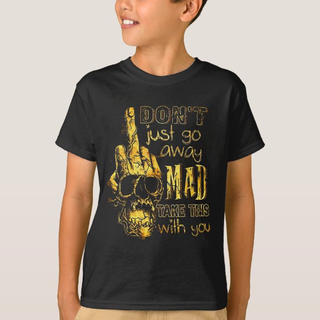 Dont Just Go Away Mad Take This With You  T Shirt (Framsida)