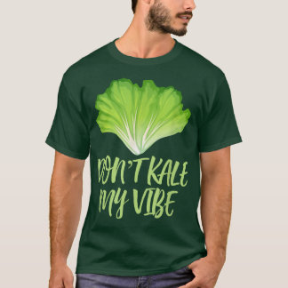 Don't Kale My Vibe Funny Cool Foodie Vegetarians P T Shirt