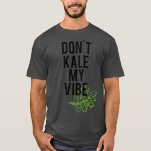 Dont Kale My Vibe T Shirt