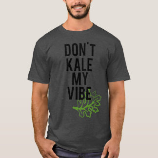 Dont Kale My Vibe T Shirt