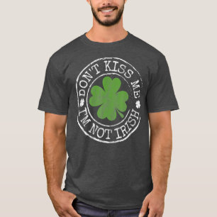 Dont Kiss Me Im Not Irish Funny Klöver St Day T Shirt