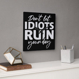 Don't Let Idiots Ruin Your Day Funny Sarcastic Fun Fyrkantig Klocka