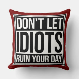 Don't Let Idiots Ruin Your Day Funny Sarcastic Fun Kudde