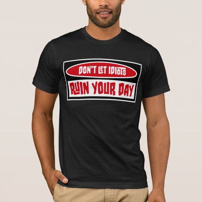 Don't Let Idiots Ruin Your Day Funny Sarcastic Fun T Shirt (Framsida)