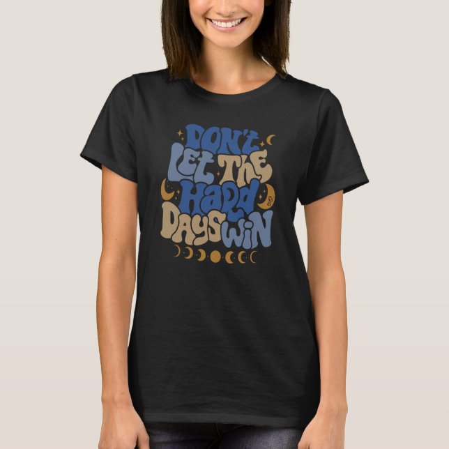 Don't Let Me Hard Day Win Moon Phase Aesthetic T Shirt (Framsida)