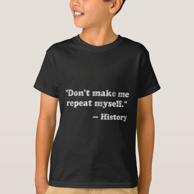 Dont Let Me Repeat Myself History  T Shirt (Framsida)