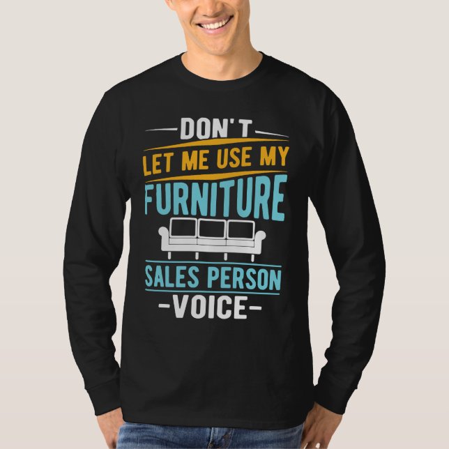 Don't Let Me Use My Furniture Sales Person Voice T Shirt (Framsida)