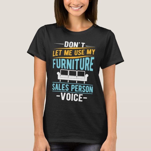 Don't Let Me Use My Furniture Sales Person Voice T Shirt (Framsida)