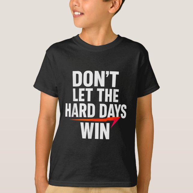 Don't Let The Hard Days Win Motivational For Resil T Shirt (Framsida)