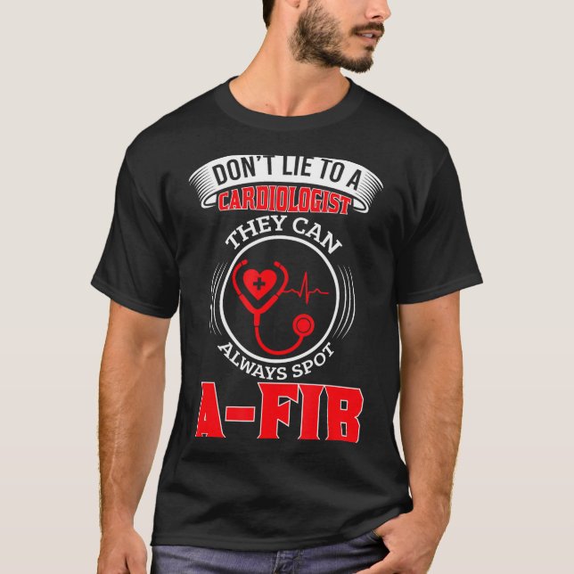 Dont Lie To A Cardiologist St A-fib Funny Cardiolo T Shirt (Framsida)