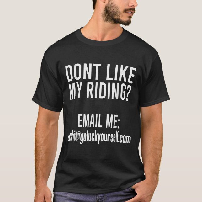 Dont Like My Riding Email Me Ea@goforyourself.com  T Shirt (Framsida)