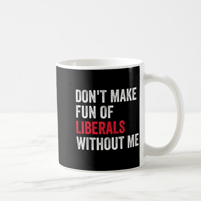 Don't Make Fun Of Liberals Without Me Funny  Kaffemugg (Höger)