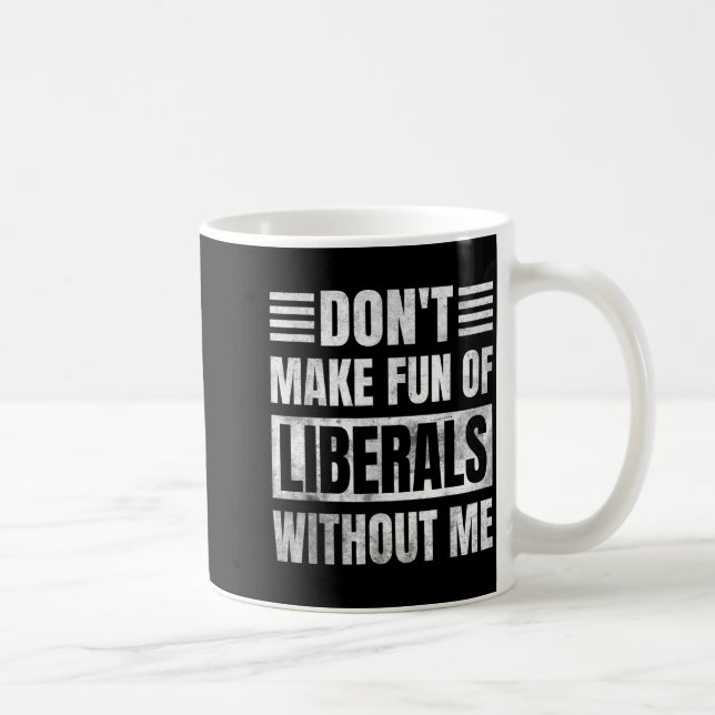 Don't Make Fun Of Liberals Without Me  Kaffemugg (Höger)