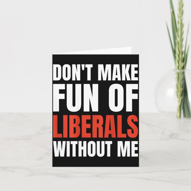Don't Make Fun Of Liberals Without Me (on Back)  Kort (Framsida)